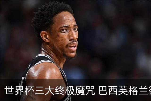 世界杯三大终极魔咒 巴西英格兰欲破96年记录!