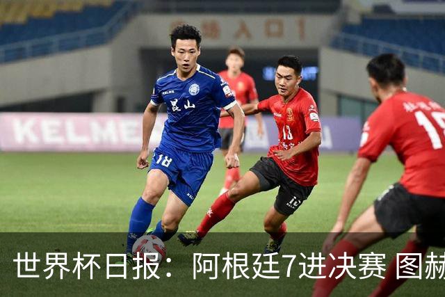 世界杯日报：阿根廷7进决赛 图赫尔将留任率队征战欧洲杯