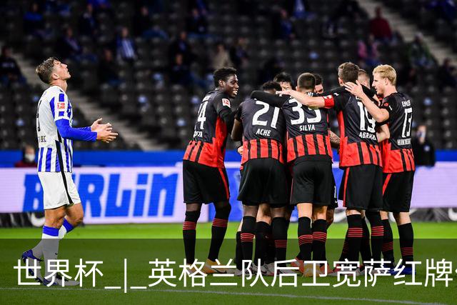 世界杯 | 英格兰队后卫宽萨红牌停赛两场