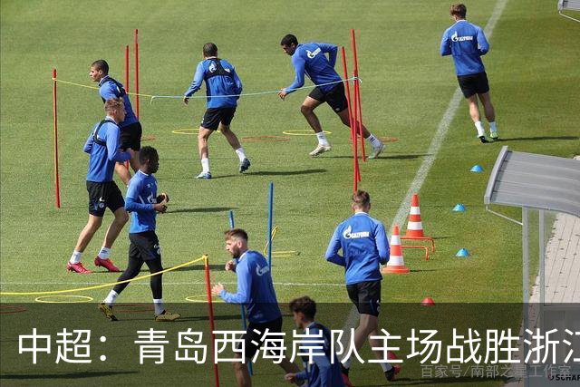 中超：青岛西海岸队主场战胜浙江队 连续12轮不败