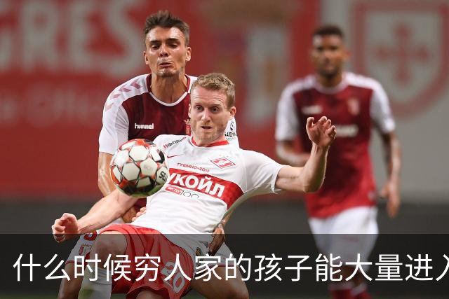 什么时候穷人家的孩子能大量进入国家队了，那中国足球就有了希望