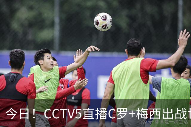 今日！CCTV5直播C罗+梅西出战世界杯，5+转中国男篮，网络转大连可为+英博B队出战中乙