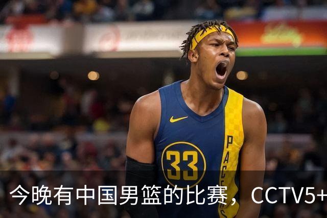 今晚有中国男篮的比赛，CCTV5+现场转播