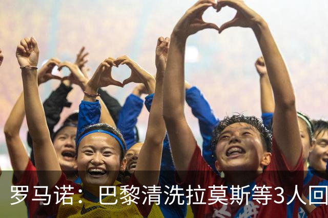 罗马诺：巴黎清洗拉莫斯等3人回笼资金，还在秘密引进一名中后卫