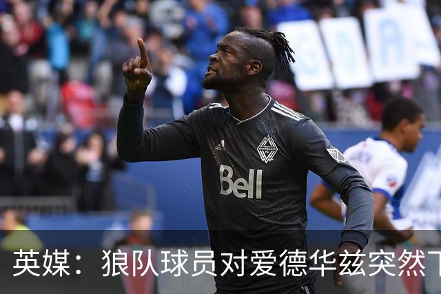 英媒：狼队球员对爱德华兹突然下课感到愤怒，包括刚签的特里皮尔