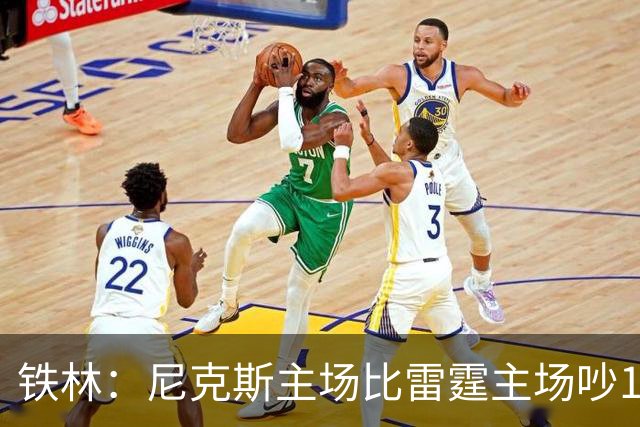 铁林：尼克斯主场比雷霆主场吵10倍 富豪球迷也极度狂热
