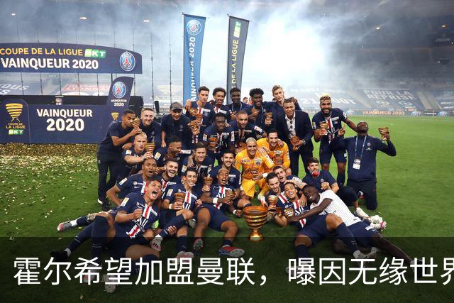 霍尔希望加盟曼联，曝因无缘世界杯与纽卡闹翻！转会费至少5000万