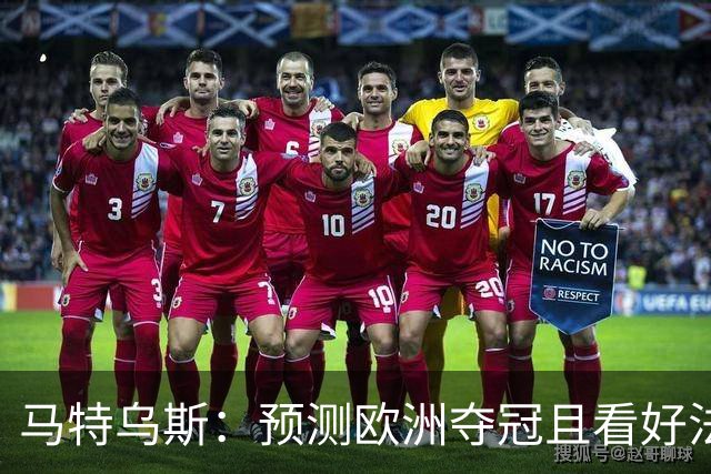 马特乌斯：预测欧洲夺冠且看好法西英 梅西对球队的影响力强于C罗