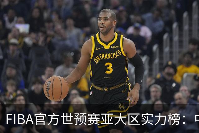 FIBA官方世预赛亚大区实力榜：中国男篮第2杨瀚森登海报 日本第6