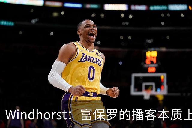Windhorst：富保罗的播客本质上就是招募会 如今招募方式变了